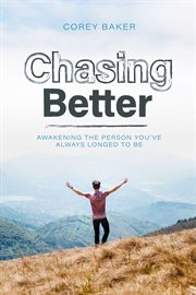 Chasing better. Awakening the person you have always longed to be cover image cdn