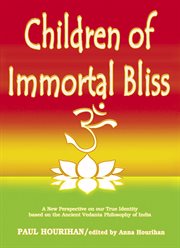 Children of immortal bliss : a new perspective on our true identity based on the ancient Vedanta philosophy of India cover image cdn