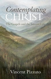 Contemplating Christ : the Gospels and the interior life cover image cdn