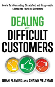 Dealing with difficult customers : how to turn demanding, dissatisfied, and disagreeable clients into your best customers cover image cdn