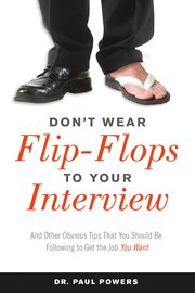 Don't wear flip-flops to your interview : and other obvious tips that you should be following to get the job you want cover image cdn