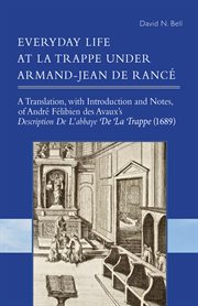 Everyday life at La Trappe under Armand-Jean de Rancé : a translation, with introduction and notes of Andre Felibien des Avaux's Description de L'Abbaye de La Trappe (1689) cover image cdn
