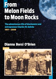 From melon fields to moon rocks : the adventurous life of biochemist and entrepreneur Charles W. Gehrke, 1917-2009 cover image cdn