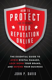 How to protect (or destroy) your reputation online : the essential guide to avoid digital damage, lock down your brand, and defend your business cover image cdn