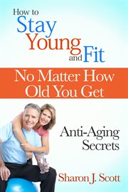 How to stay young and fit no matter how old you get. Anti-Aging Secrets cover image cdn