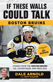 If these walls could talk : Boston Bruins : stories from the Boston Bruins ice, locker room, and press box cover image cdn