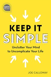 Keep It Simple : Unclutter Your Mind to Uncomplicate Your Life cover image cdn