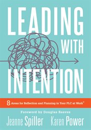 Leading with intention. Eight Areas for Reflection and Planning in Your PLC at Work&reg; (40+ Educational Leadership Practic cover image cdn