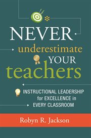 Never underestimate your teachers : instructional leadership for excellence in every classroom cover image cdn