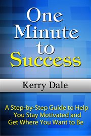 One minute to success. A Step-by-Step Guide to Help You Stay Motivated and Get Where You Want to Be cover image cdn