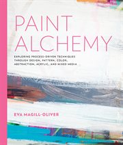 Paint alchemy : exploring process-driven techniques through design, pattern, color, abstraction, acrylic, and mixed media cover image cdn