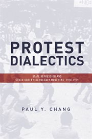 Protest dialectics : state repression and South Korea's democracy movement, 1970-1979 cover image cdn