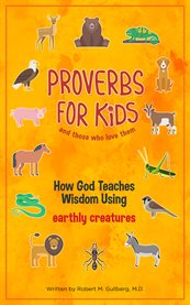 Proverbs for kids and those who love them. How God Teaches Wisdom Using Earthly Creatures cover image cdn