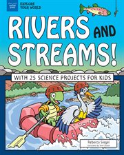Rivers and streams!. With 25 Science Projects for Kids cover image cdn