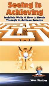 Seeing is achieving. Invisible Walls & How to Break Through to Achieve Success cover image cdn