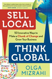Sell local, think global : 50 innovative ways to make a chunk of change and grow your business cover image cdn