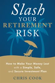 Slash your retirement risk : how to make your money last with a simple, safe, and secure investment plan cover image cdn