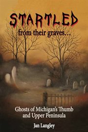 Startled from their graves-- : ghosts of Michigan's Thumb and Upper Peninsula cover image cdn