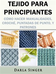 Tejido para principiantes. C̤mo Hacer Manualidades, Crocȟ, Puntadas de Punto, y Patrones cover image cdn