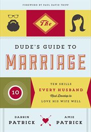 The dude's guide to marriage : ten skills every man needs to love his wife well cover image cdn