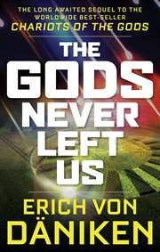 The gods never left us : the long awaited sequel to the worldwide best-seller Chariots of the gods cover image cdn