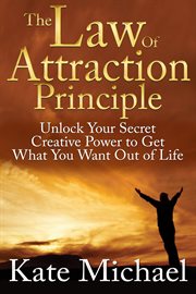 The law of attraction principle. Unlock Your Secret Creative Power to Get What You Want Out of Life cover image cdn