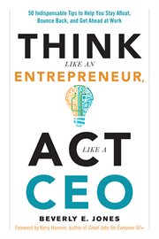 Think like an entrepreneur, act like a CEO : 50 indispensable tips to help you stay afloat, bounce back, and get ahead at work cover image cdn