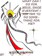 What can i do for jesus, since everyday i ask him to do something for me?! (part 1) cover image cdn