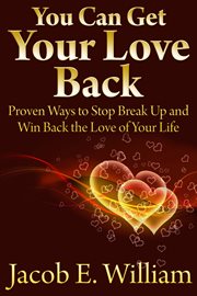 You can get your love back. Proven Ways to Stop Break Up and Win Back the Love of Your Life cover image cdn