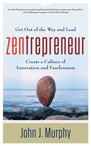 Zentrepreneur : get out of the way and lead : create a culture of innovation and fearlessness cover image cdn
