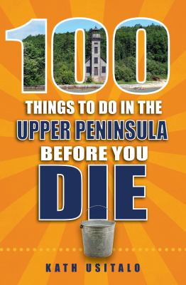 100 things to do in the Upper Peninsula before you die  cover image cdn