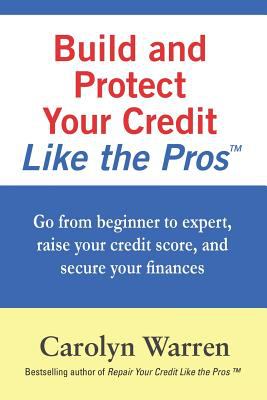 Build and protect your credit like the pros : go from beginner to expert, raise your credit score, and secure your finances  cover image cdn