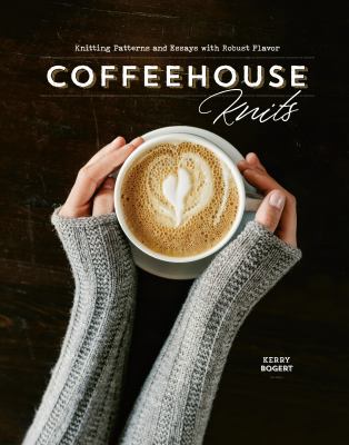 Coffeehouse knits : knitting patterns and essays with robust flavor  cover image cdn