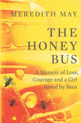 The honey bus : a memoir of loss, courage and a girl saved by bees  cover image cdn