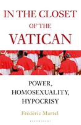In the closet of The Vatican : power, homosexuality, hypocrisy / Frédéric Martel ; translated by Shaun Whiteside cover image cdn