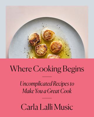 Where cooking begins : uncomplicated recipes to make you a great cook  cover image cdn