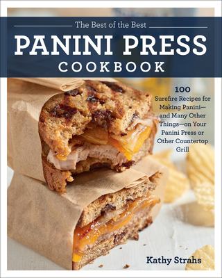 The best of the best panini press cookbook : 100 surefire recipes for making panini--and many other things--on your panini press or other countertop grill  cover image cdn