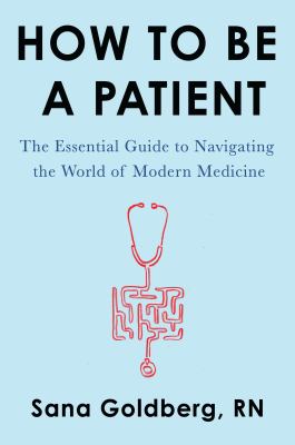 How to be a patient : the essential guide to navigating the world of modern medicine  cover image cdn