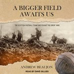 A bigger field awaits us. The Scottish Football Team That Fought the Great War cover image cdn