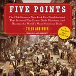 Five Points : the 19th-century New York City neighborhood that invented tap dance, stole elections, and became the world's most notorious slum cover image cdn