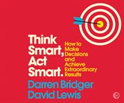 Think smart, act smart : how to make decisions and achieve extraordinary results cover image cdn