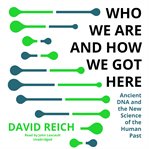 Who We Are and How We Got Here : the Ancient DNA Revolution and the New Science of the Human Past cover image cdn