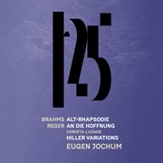 Brahms: alto rhapsody - reger: an die hoffnung, reger: hiller variations & fugue (live) cover image cdn