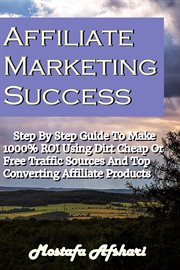 Affiliate marketing success. Step By Step Guide to Make 1000% ROI Using Dirt Cheap or Free Traffic Sources and Top Converting Aff cover image cdn