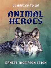 Animal heroes : being the histories of a cat, a dog, a pigeon, a lynx, two wolves & a reindeer and in elucidation of the same over 200 drawings cover image cdn