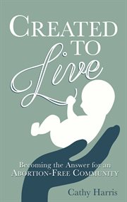 Created to live : becoming the answer for an abortion-free community cover image cdn