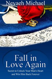 Fall in love again. Secret to Unlock Your Man's Heart and Win Him Back Forever cover image cdn