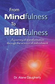 From Mindfulness to Heartfulness : a Journey of Transformation Through the Science of Embodiment cover image cdn