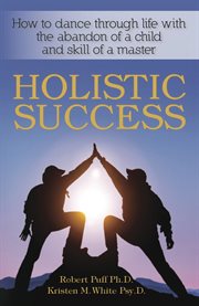 Holistic success. How to Dance Through Life With the Abandon of a Child and the Skill of a Master cover image cdn