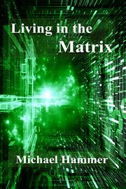 Living in the Matrix : understanding and freeing yourself from the clutches of the Matrix cover image cdn